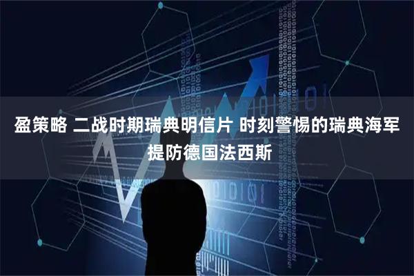 盈策略 二战时期瑞典明信片 时刻警惕的瑞典海军 提防德国法西斯
