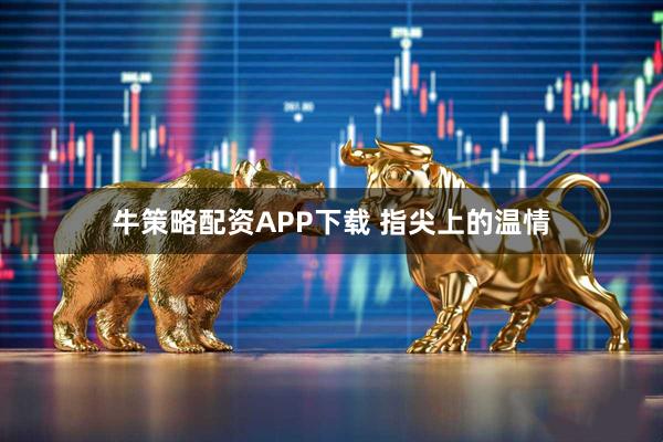 牛策略配资APP下载 指尖上的温情