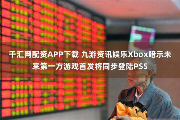 千汇网配资APP下载 九游资讯娱乐Xbox暗示未来第一方游戏首发将同步登陆PS5